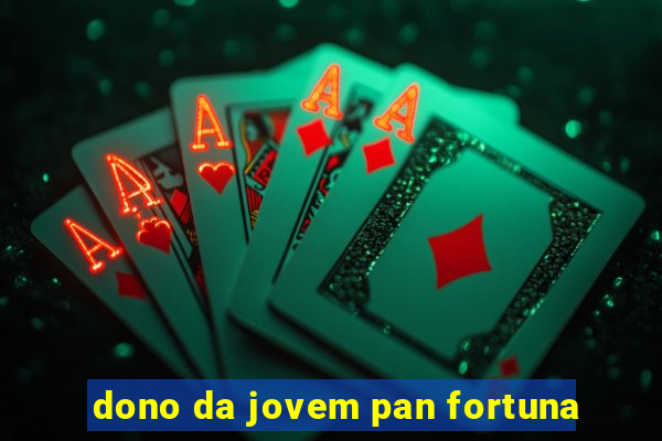 dono da jovem pan fortuna